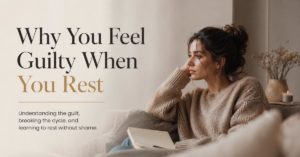 Why You Feel Guilty When You Rest