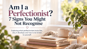 Am I a Perfectionist? 7 Signs You Might Not Recognise